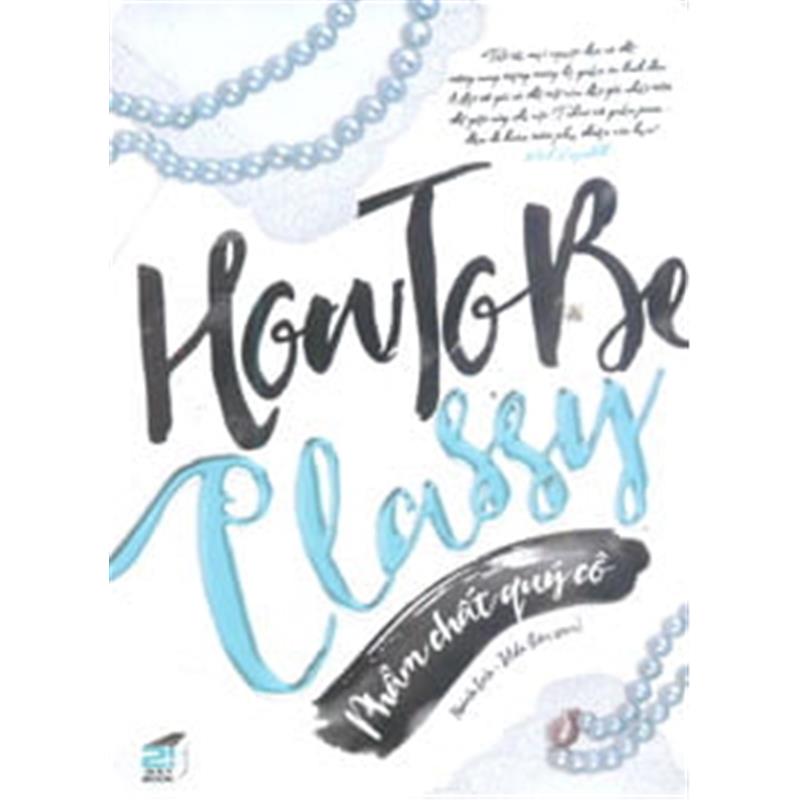 Sách How To Be Classy - Phẩm Chất Quý Cô 
