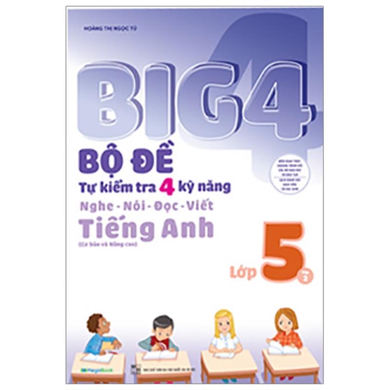Sách Big 4 - Bộ Đề Tự Kiểm Tra 4 Kỹ Năng Nghe - Nói - Đọc - Viết (Cơ Bản Và Nâng Cao) Tiếng Anh Lớp 5 - Tập 2