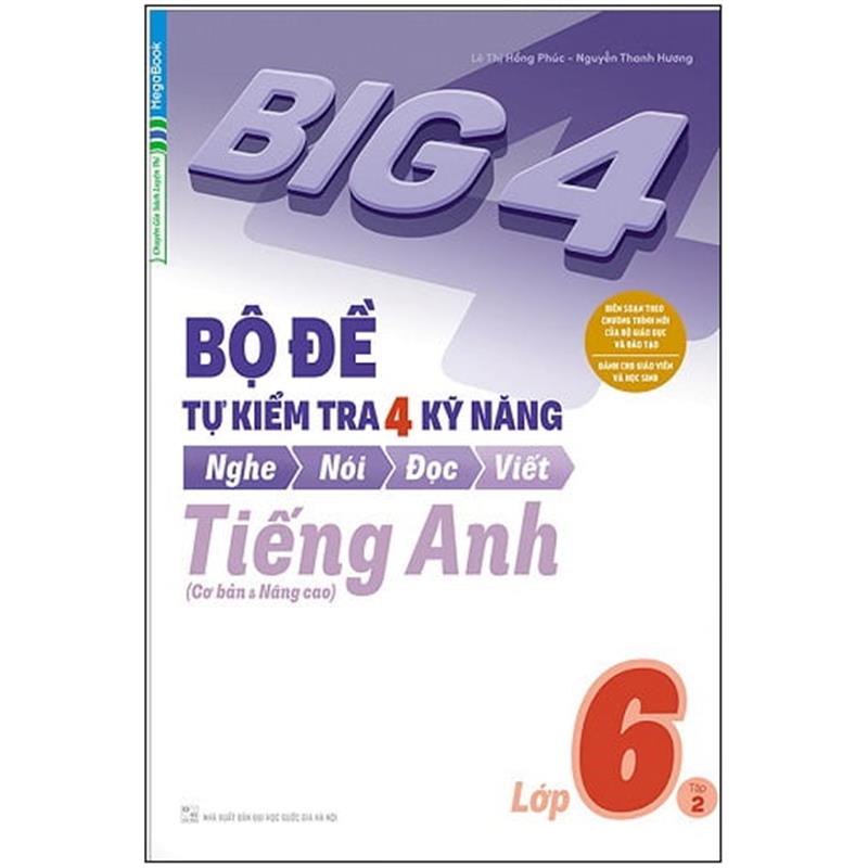 Sách Big 4 - Bộ Đề Tự Kiểm Tra 4 Kỹ Năng Nghe - Nói - Đọc - Viết (Cơ Bản Và Nâng Cao) Tiếng Anh Lớp 6 - Tập 2
