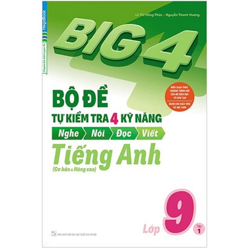 Sách Big 4 - Bộ Đề Tự Kiểm Tra 4 Kỹ Năng Nghe - Nói - Đọc - Viết (Cơ Bản Và Nâng Cao) Tiếng Anh Lớp 9 - Tập 1