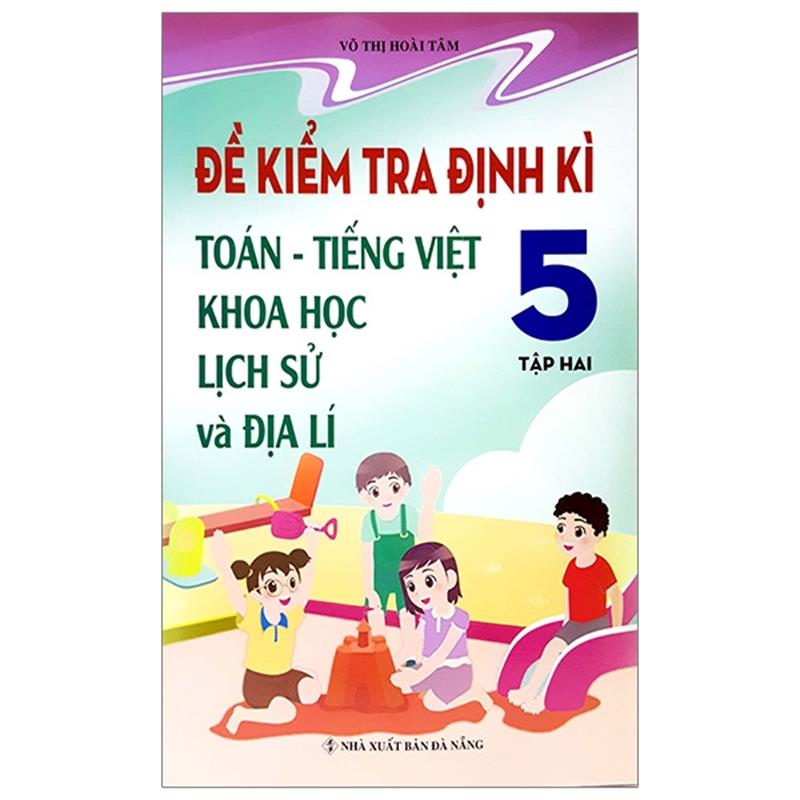 Sách Đề Kiểm Tra Định Kì Tiếng Việt - Toán - Khoa Học- Lịch Sử - Địa Lí 5 - Tập 2
