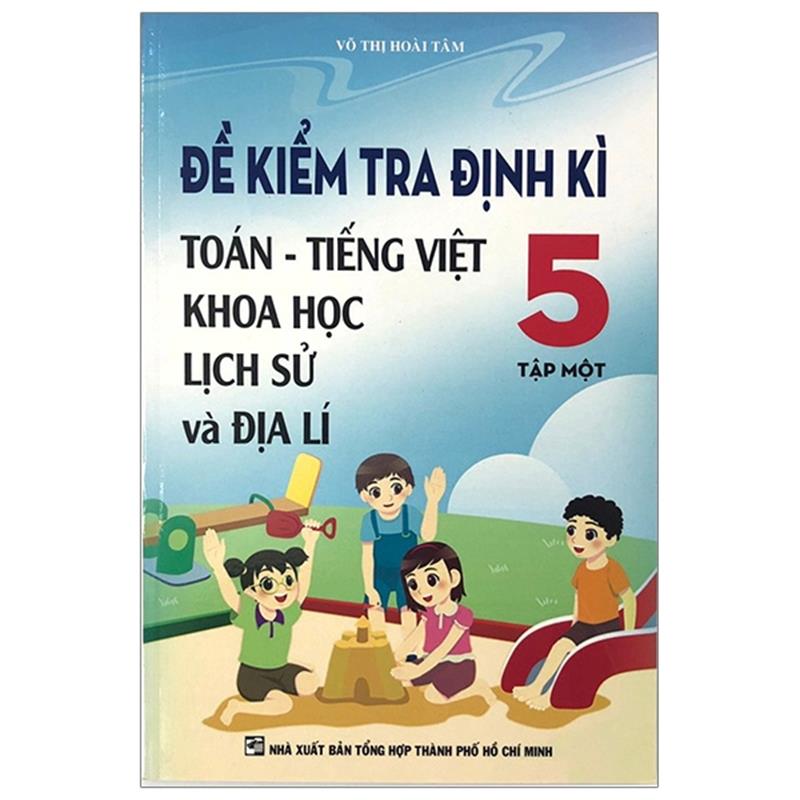 Sách Đề Kiểm Tra Định Kì Toán - Tiếng Việt - Khoa Học - Lịch Sử Và Địa Lí 5 (Tập 1)