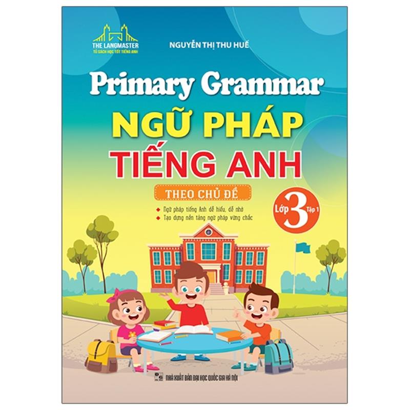 Sách Primary Grammar - Ngữ Pháp Tiếng Anh Theo Chủ Đề Lớp 3 - Tập 1