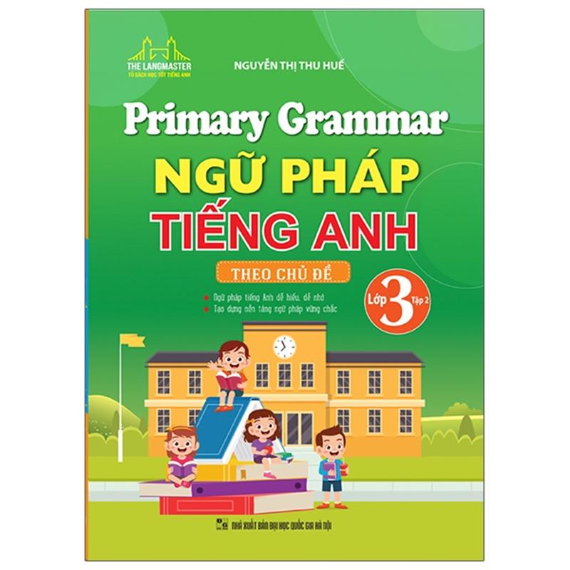 Sách Primary Grammar - Ngữ Pháp Tiếng Anh Theo Chủ Đề Lớp 3 - Tập 2